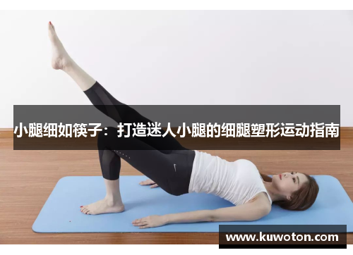 小腿细如筷子：打造迷人小腿的细腿塑形运动指南