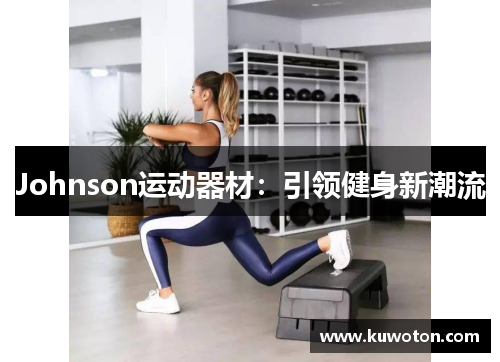 Johnson运动器材：引领健身新潮流