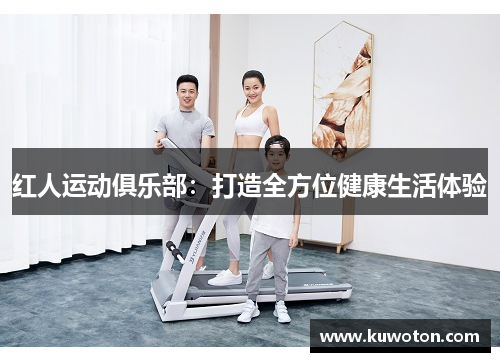 红人运动俱乐部:打造全方位健康生活体验 红人运动俱乐部:打造全方位健康生活体验