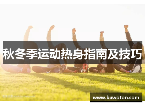 秋冬季运动热身指南及技巧 秋冬季运动热身指南及技巧