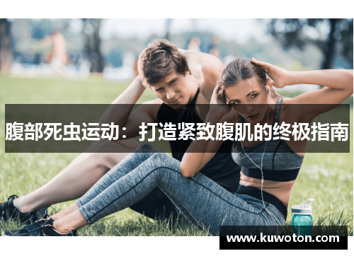 腹部死虫运动:打造紧致腹肌的终极指南 腹部死虫运动:打造紧致腹肌的终极指南