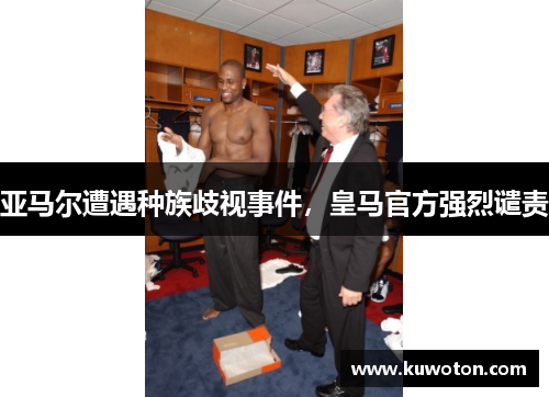 亚马尔遭遇种族歧视事件,皇马官方强烈谴责 亚马尔遭遇种族歧视事件,皇马官方强烈谴责