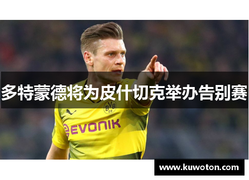 多特蒙德将为皮什切克举办告别赛 多特蒙德将为皮什切克举办告别赛